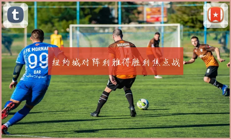 纽约城对阵利雅得胜利焦点战