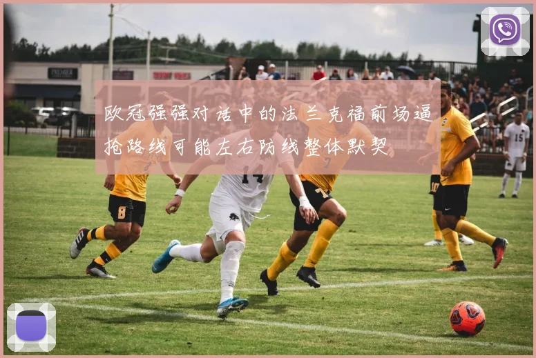 欧冠强强对话中的法兰克福前场逼抢路线可能左右防线整体默契