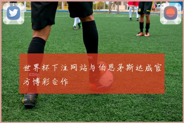 世界杯下注网站与伯恩茅斯达成官方博彩合作